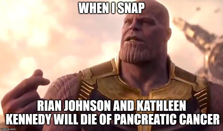 thanos snap | WHEN I SNAP; RIAN JOHNSON AND KATHLEEN KENNEDY WILL DIE OF PANCREATIC CANCER | image tagged in thanos snap,memes,cancer,thanos | made w/ Imgflip meme maker