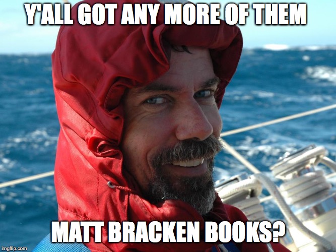 Read them all! | Y'ALL GOT ANY MORE OF THEM; MATT BRACKEN BOOKS? | image tagged in sailor,seal,matt bracken,author | made w/ Imgflip meme maker