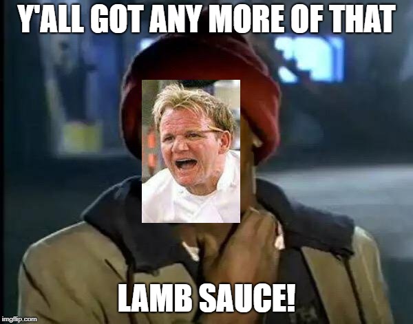 Y'all Got Any More Of That | Y'ALL GOT ANY MORE OF THAT; LAMB SAUCE! | image tagged in memes,y'all got any more of that | made w/ Imgflip meme maker