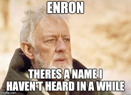 Obi Wan Kenobi Meme | ENRON THERES A NAME I HAVEN'T HEARD IN A WHILE | image tagged in memes,obi wan kenobi | made w/ Imgflip meme maker
