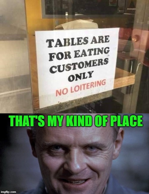 It's always nice to find a restaurant that fits your style!!! |  THAT'S MY KIND OF PLACE | image tagged in funny signs,memes,restaurants,funny,hannibal lecter,eating out | made w/ Imgflip meme maker
