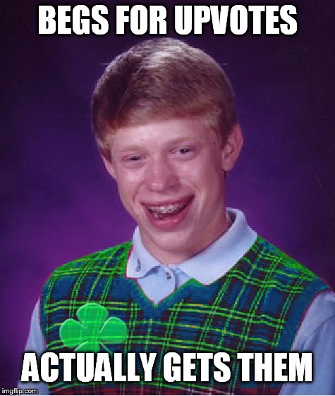 good luck brian | BEGS FOR UPVOTES ACTUALLY GETS THEM | image tagged in good luck brian | made w/ Imgflip meme maker