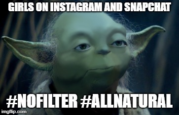 Girls on Social Media Be Like... | GIRLS ON INSTAGRAM AND SNAPCHAT; #NOFILTER #ALLNATURAL | image tagged in girls be like,yoda,star wars no,star wars yoda,star wars,smooth | made w/ Imgflip meme maker