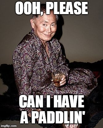 George Takei | OOH, PLEASE CAN I HAVE A PADDLIN' | image tagged in george tekei | made w/ Imgflip meme maker