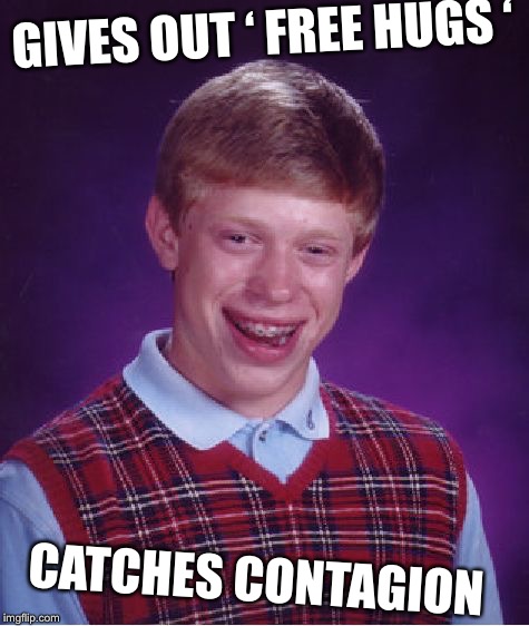 Bad Luck Brian Meme | GIVES OUT ‘ FREE HUGS ‘; CATCHES CONTAGION | image tagged in memes,bad luck brian | made w/ Imgflip meme maker