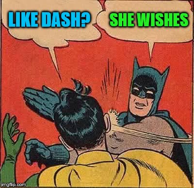 Batman Slapping Robin Meme | LIKE DASH? SHE WISHES | image tagged in memes,batman slapping robin | made w/ Imgflip meme maker