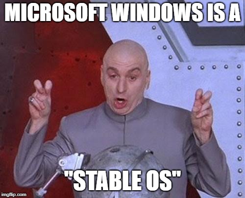 Dr Evil Laser | MICROSOFT WINDOWS IS A; "STABLE OS" | image tagged in memes,dr evil laser | made w/ Imgflip meme maker