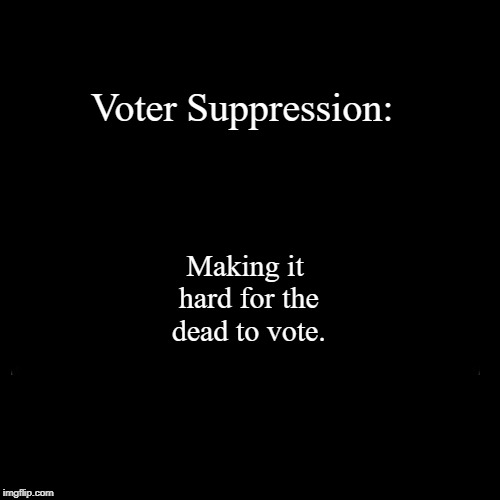 The dead have rights too! Real definitions part 1. What they really mean. #zombiesuppression | Voter Suppression: | Making it hard for the dead to vote. | image tagged in funny,demotivationals,vote,dead,zombie,suppression | made w/ Imgflip demotivational maker