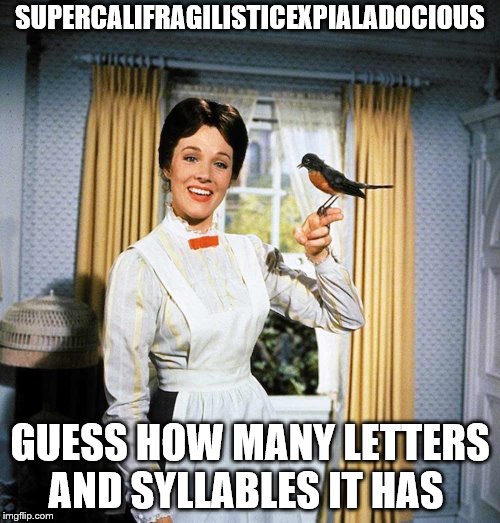 Mary Poppins | SUPERCALIFRAGILISTICEXPIALADOCIOUS; GUESS HOW MANY LETTERS AND SYLLABLES IT HAS | image tagged in mary poppins | made w/ Imgflip meme maker