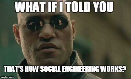 Matrix Morpheus Meme | WHAT IF I TOLD YOU THAT'S HOW SOCIAL ENGINEERING WORKS? | image tagged in memes,matrix morpheus | made w/ Imgflip meme maker