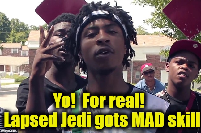 Yo!  For real!  Lapsed Jedi gots MAD skill | made w/ Imgflip meme maker