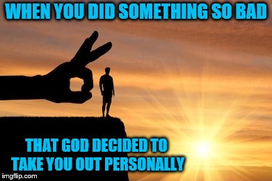 What was it, so I can avoid it? | WHEN YOU DID SOMETHING SO BAD; THAT GOD DECIDED TO TAKE YOU OUT PERSONALLY | image tagged in memes,hand of god,cliff,don't be this bad | made w/ Imgflip meme maker