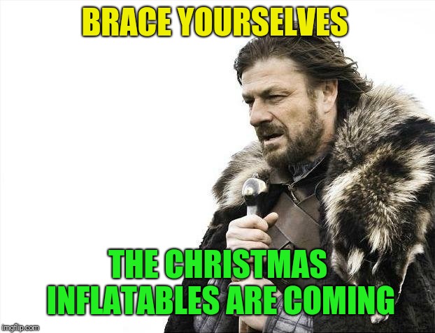 Brace Yourselves X is Coming Meme | BRACE YOURSELVES THE CHRISTMAS INFLATABLES ARE COMING | image tagged in memes,brace yourselves x is coming | made w/ Imgflip meme maker
