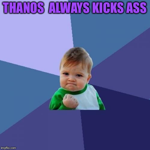 Success Kid Meme | THANOS  ALWAYS KICKS ASS | image tagged in memes,success kid | made w/ Imgflip meme maker