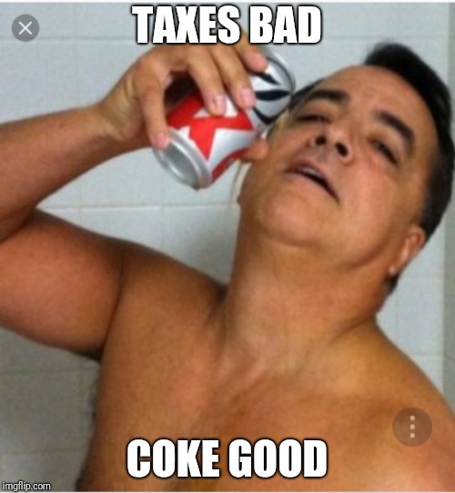 TAXES BAD; COKE GOOD | image tagged in dori | made w/ Imgflip meme maker