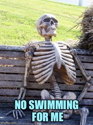 Waiting Skeleton Meme | NO SWIMMING FOR ME | image tagged in memes,waiting skeleton | made w/ Imgflip meme maker