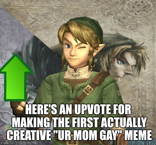 Link Upvote | HERE'S AN UPVOTE FOR MAKING THE FIRST ACTUALLY CREATIVE "UR MOM GAY" MEME | image tagged in link upvote | made w/ Imgflip meme maker