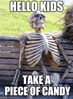 Waiting Skeleton | HELLO KIDS; TAKE A PIECE OF CANDY | image tagged in memes,waiting skeleton | made w/ Imgflip meme maker