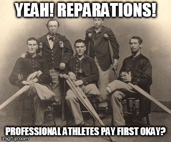 YEAH! REPARATIONS! PROFESSIONAL ATHLETES PAY FIRST OKAY? | image tagged in yeah reparations! | made w/ Imgflip meme maker