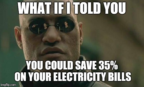 Matrix Morpheus Meme | WHAT IF I TOLD YOU; YOU COULD SAVE 35% ON YOUR ELECTRICITY BILLS | image tagged in memes,matrix morpheus | made w/ Imgflip meme maker