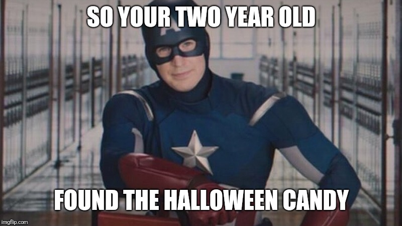 captain america so you | SO YOUR TWO YEAR OLD; FOUND THE HALLOWEEN CANDY | image tagged in captain america so you | made w/ Imgflip meme maker