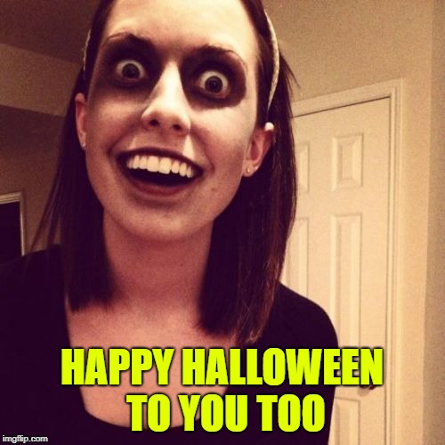Zombie Overly Attached Girlfriend Meme | HAPPY HALLOWEEN TO YOU TOO | image tagged in memes,zombie overly attached girlfriend | made w/ Imgflip meme maker