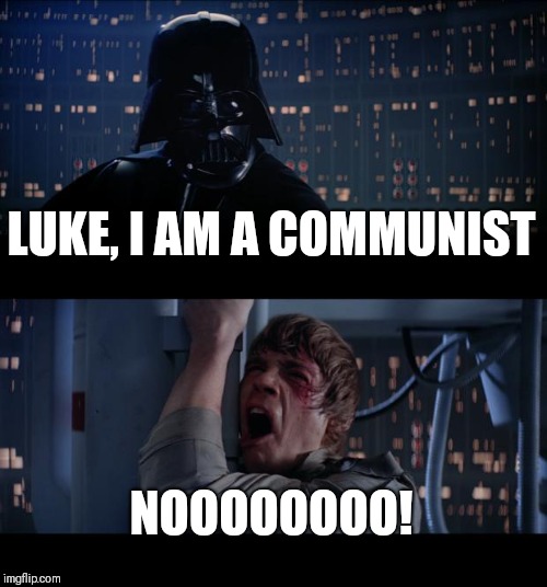 Star Wars No Meme | LUKE, I AM A COMMUNIST; NOOOOOOOO! | image tagged in memes,star wars no | made w/ Imgflip meme maker