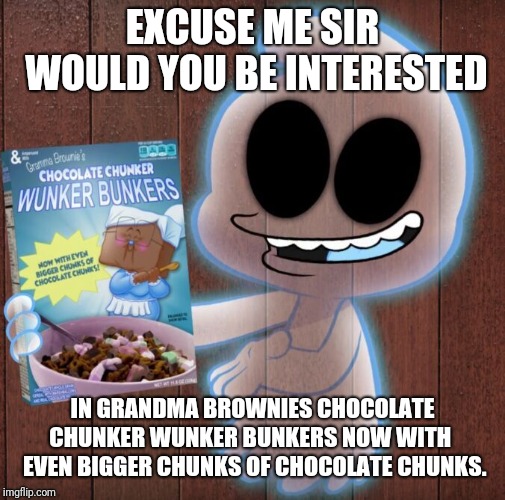 Grandma brownie | EXCUSE ME SIR WOULD YOU BE INTERESTED; IN GRANDMA BROWNIES CHOCOLATE CHUNKER WUNKER BUNKERS NOW WITH   EVEN BIGGER CHUNKS OF CHOCOLATE CHUNKS. | image tagged in funny | made w/ Imgflip meme maker