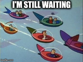 Jetsons Flying Cars | I'M STILL WAITING | image tagged in jetsons flying cars | made w/ Imgflip meme maker