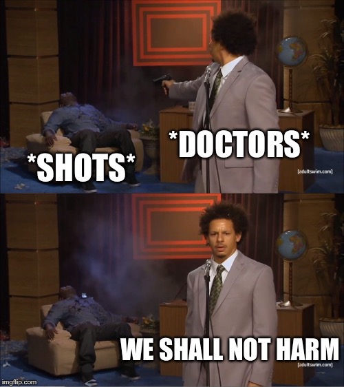 Who Killed Hannibal Meme | *DOCTORS*; *SHOTS*; WE SHALL NOT HARM | image tagged in memes,who killed hannibal | made w/ Imgflip meme maker