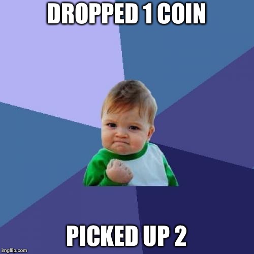 Success Kid Meme | DROPPED 1 COIN; PICKED UP 2 | image tagged in memes,success kid | made w/ Imgflip meme maker