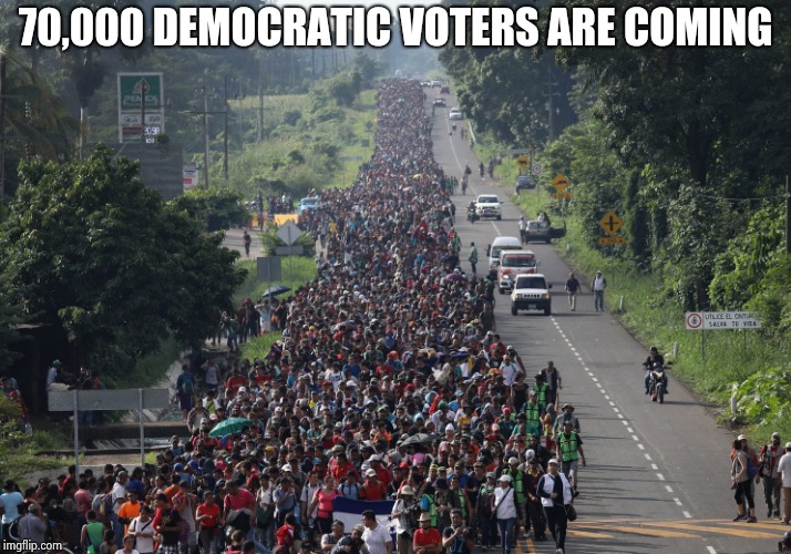 Migrant Caravan | 70,000 DEMOCRATIC VOTERS ARE COMING | image tagged in migrant caravan | made w/ Imgflip meme maker