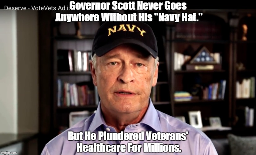 Governor Scott Never Goes Anywhere Without His "Navy Hat." But He Plundered Veterans' Healthcare For Millions. | made w/ Imgflip meme maker