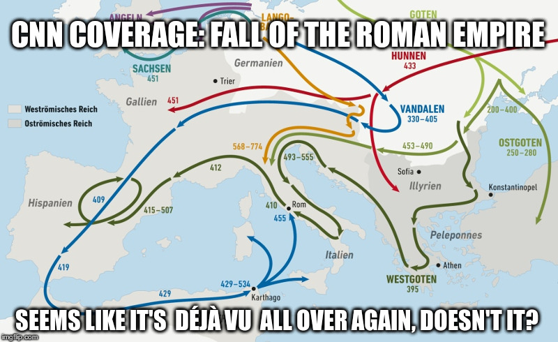 CNN Coverage: Fall of the Roman Empire | CNN COVERAGE: FALL OF THE ROMAN EMPIRE; SEEMS LIKE IT'S  DÉJÀ VU  ALL OVER AGAIN, DOESN'T IT? | image tagged in uninvited foreigners,can ruin your whole country,it's deja vu all over again,yogi berra | made w/ Imgflip meme maker