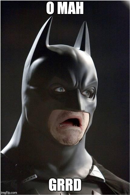 Batman Scared | O MAH GRRD | image tagged in batman scared | made w/ Imgflip meme maker