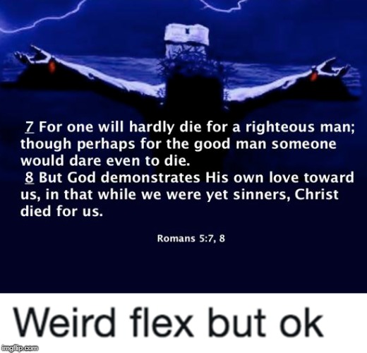 Flex of the Christ | image tagged in weird flex,romans 5 8 | made w/ Imgflip meme maker