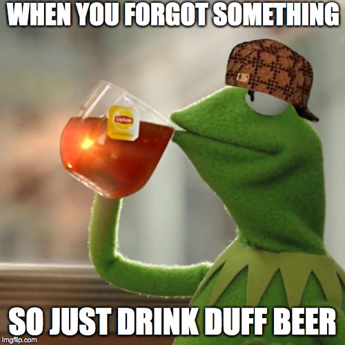 But That's None Of My Business | WHEN YOU FORGOT SOMETHING; SO JUST DRINK DUFF BEER | image tagged in memes,but thats none of my business,kermit the frog,scumbag | made w/ Imgflip meme maker