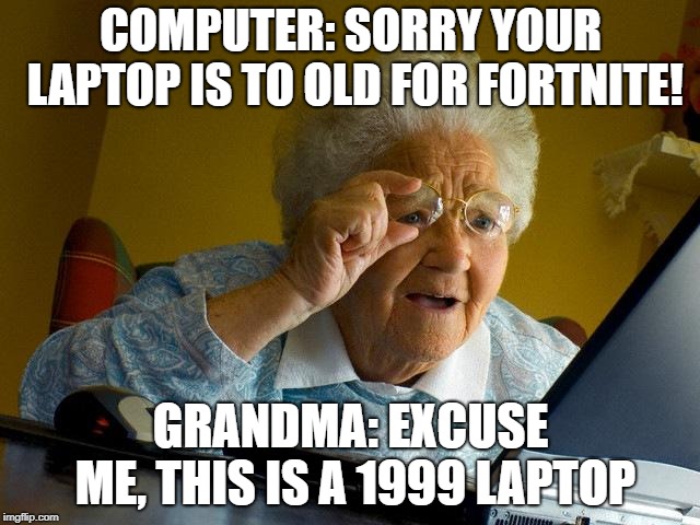 Another Fortnite meme | COMPUTER: SORRY YOUR LAPTOP IS TO OLD FOR FORTNITE! GRANDMA: EXCUSE ME, THIS IS A 1999 LAPTOP | image tagged in memes,fortnite,funny,oof | made w/ Imgflip meme maker