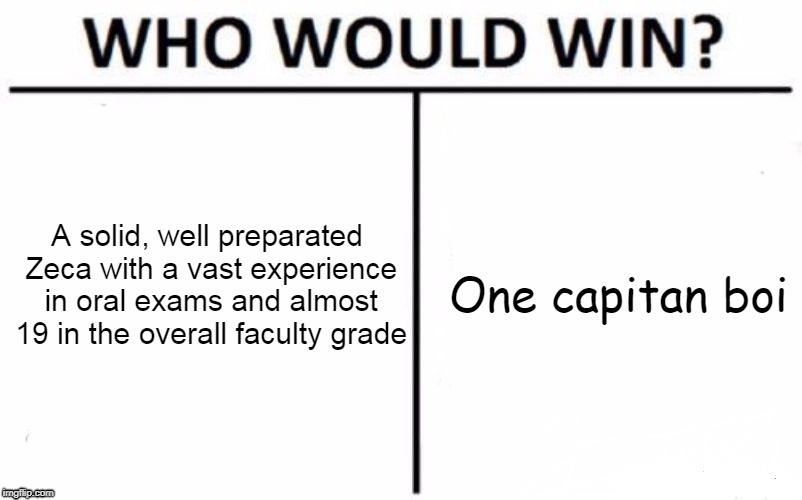 Who Would Win? Meme | A solid, well preparated Zeca with a vast experience in oral exams and almost 19 in the overall faculty grade; One capitan boi | image tagged in memes,who would win | made w/ Imgflip meme maker