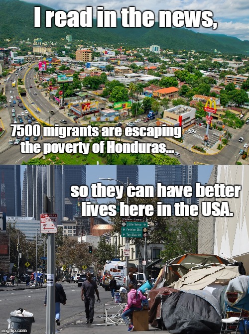 A Matter of Narrative | I read in the news, 7500 migrants are escaping the poverty of Honduras... so they can have better lives here in the USA. | image tagged in honduras,caravan,usa,poverty | made w/ Imgflip meme maker