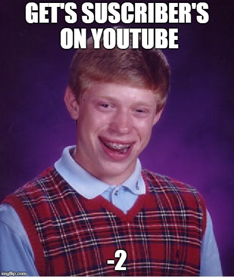 Bad Luck Brian | GET'S SUSCRIBER'S ON YOUTUBE; -2 | image tagged in memes,bad luck brian | made w/ Imgflip meme maker