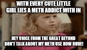 Jodie Sweetin - How Rude | WITH EVERY CUTE LITTLE GIRL LIES A METH ADDICT WITH IN; HEY VOICE FROM THE GREAT BEYOND DON'T TALK ABOUT MY METH USE HOW RUDE! | image tagged in jodie sweetin - how rude | made w/ Imgflip meme maker