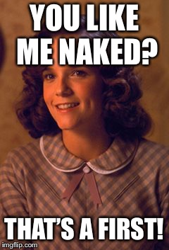 YOU LIKE ME NAKED? THAT’S A FIRST! | made w/ Imgflip meme maker