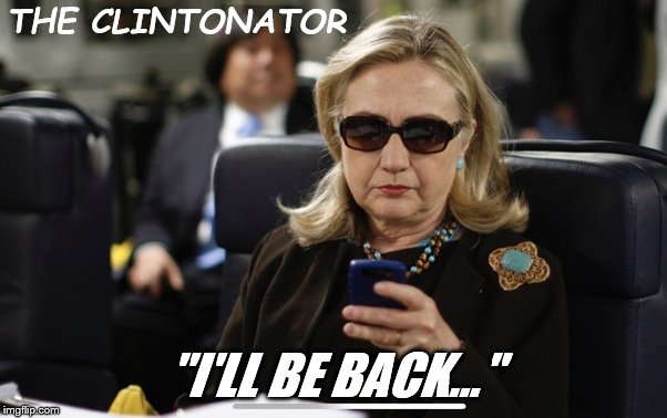 THE CLINTONATOR; "I'LL BE BACK..." | image tagged in the clintonator | made w/ Imgflip meme maker