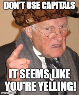 Back In My Day | DON'T USE CAPITALS; IT SEEMS LIKE YOU'RE YELLING! | image tagged in memes,back in my day,scumbag | made w/ Imgflip meme maker