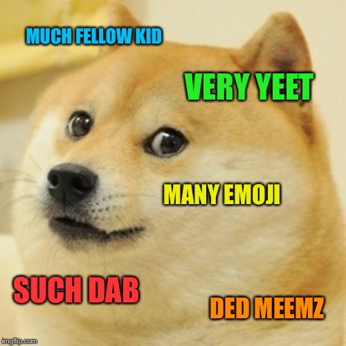 Doge Meme | MUCH FELLOW KID; VERY YEET; MANY EMOJI; SUCH DAB; DED MEEMZ | image tagged in memes,doge | made w/ Imgflip meme maker