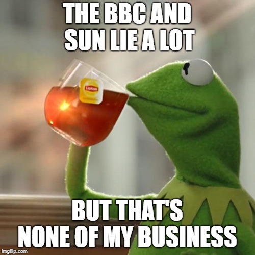 But That's None Of My Business Meme | THE BBC AND SUN LIE A LOT BUT THAT'S NONE OF MY BUSINESS | image tagged in memes,but thats none of my business,kermit the frog | made w/ Imgflip meme maker
