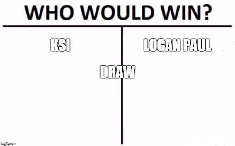 Who Would Win? | KSI; LOGAN PAUL; DRAW | image tagged in memes,who would win | made w/ Imgflip meme maker