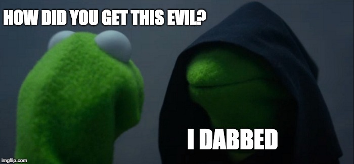 The Evil Dab | HOW DID YOU GET THIS EVIL? I DABBED | image tagged in memes,evil kermit | made w/ Imgflip meme maker