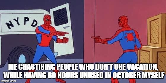 Spider Man Double | ME CHASTISING PEOPLE WHO DON'T USE VACATION, WHILE HAVING 80 HOURS UNUSED IN OCTOBER MYSELF | image tagged in spider man double | made w/ Imgflip meme maker